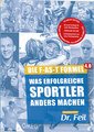 Die F-AS-T Formel Was erfolgreiche Sportler anders machen/Wolfgang Feil, Dr. / Friederike Feil